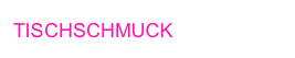 TISCHSCHMUCK